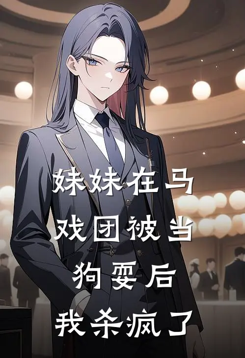 妹妹在马戏团被当狗耍后，我杀疯了