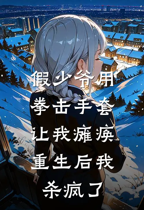 假少爷用拳击手套让我瘫痪，重生后我杀疯了