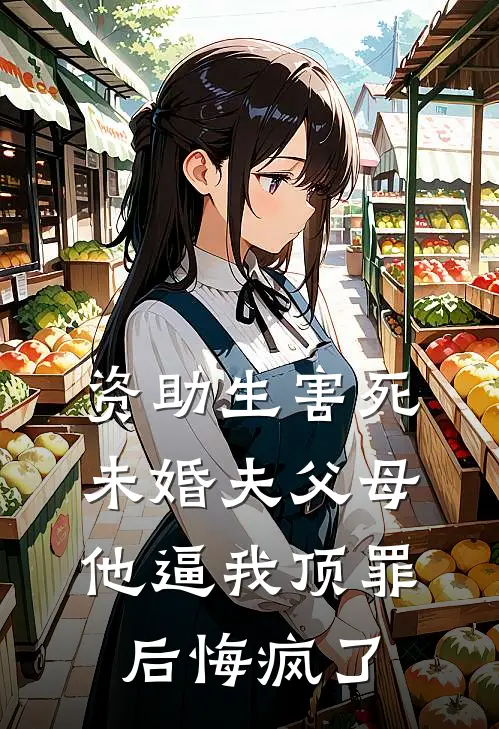 资助生害死未婚夫父母，他逼我顶罪后悔疯了