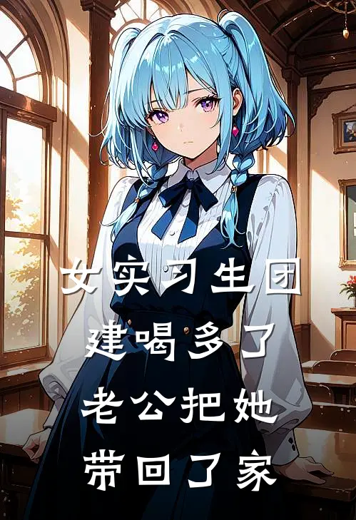 女实习生团建喝多了，老公把她带回了家