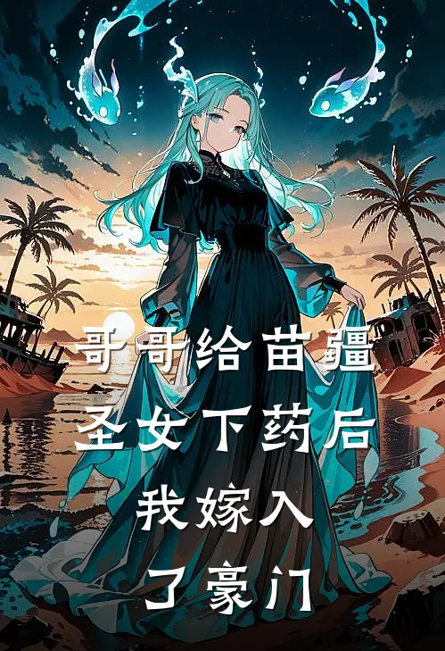 哥哥给苗疆圣女下药后，我嫁入了豪门