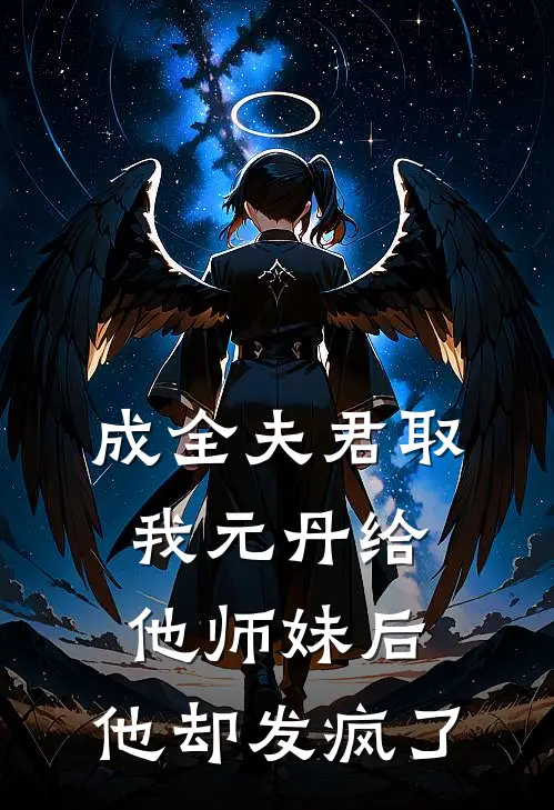 成全夫君取我元丹给他师妹后，他却发疯了