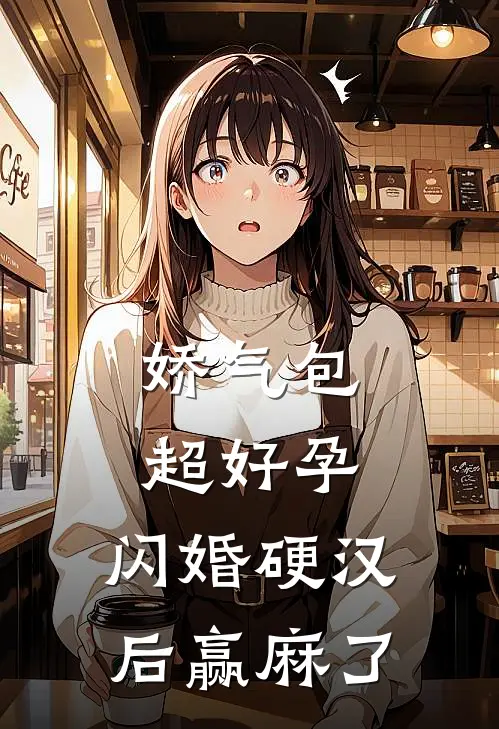 娇气包超好孕，闪婚硬汉后赢麻了