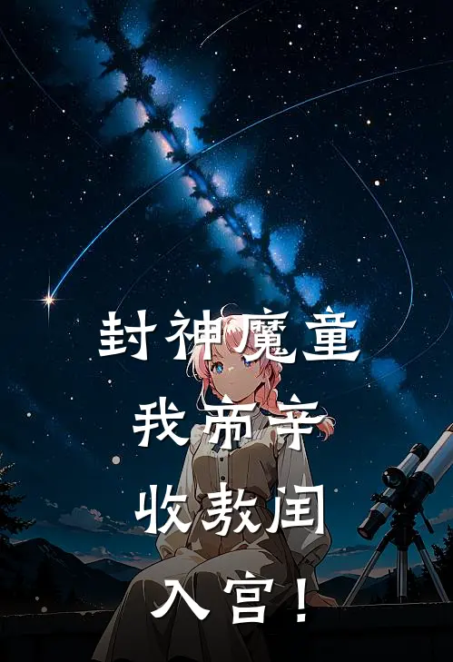 封神魔童：我帝辛，收敖闰入宫！