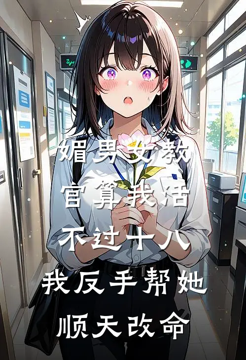 媚男女教官算我活不过十八，我反手帮她顺天改命
