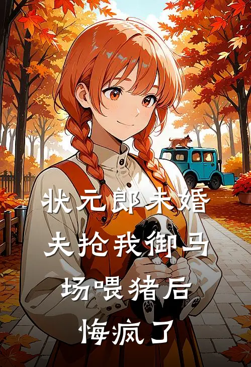 状元郎未婚夫抢我御马场喂猪后，悔疯了