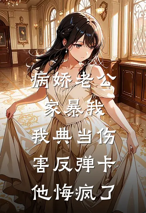 病娇老公家暴我，我典当伤害反弹卡他悔疯了