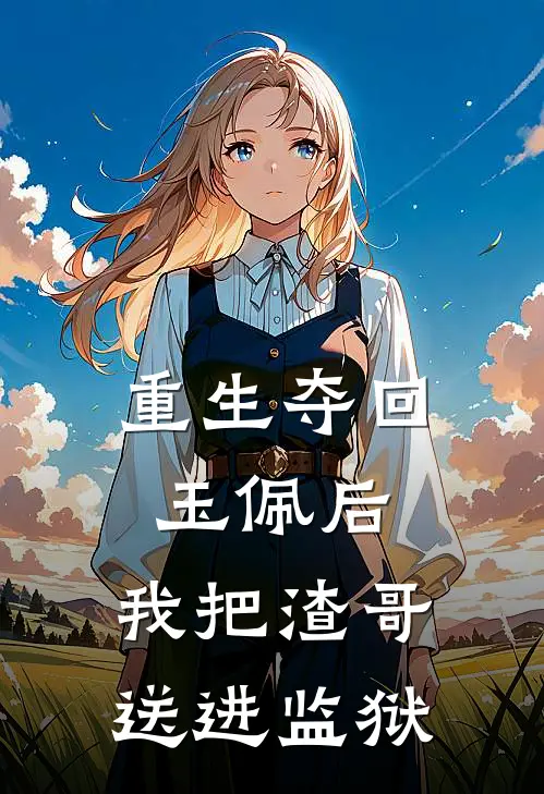 重生夺回玉佩后，我把渣哥送进监狱