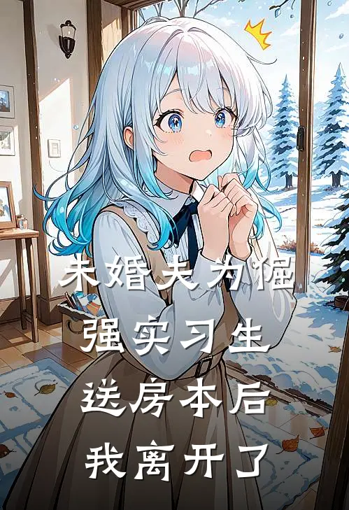 未婚夫为倔强实习生送房本后，我离开了