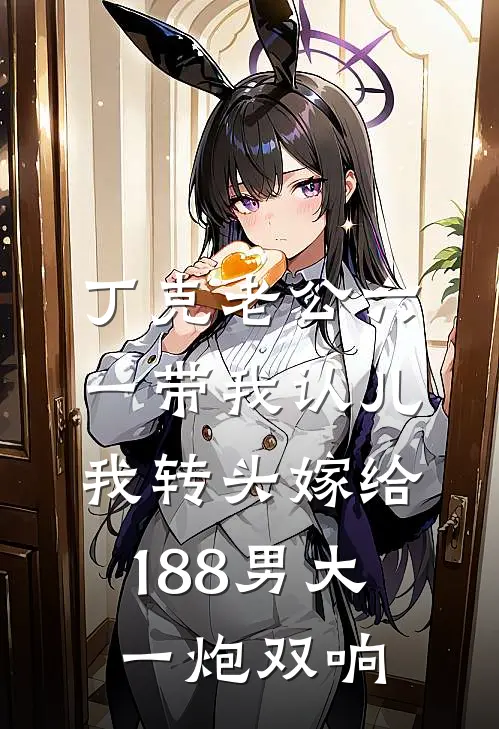 丁克老公六一带我认儿，我转头嫁给188男大一炮双响