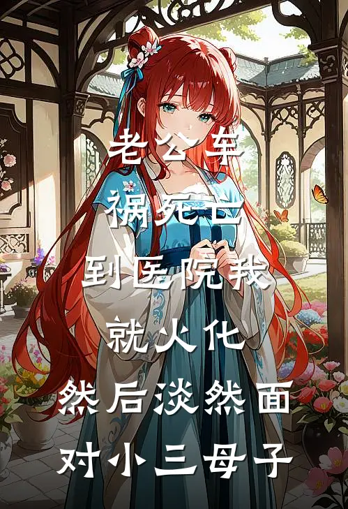 老公车祸死亡，到医院我就火化，然后淡然面对小三母子