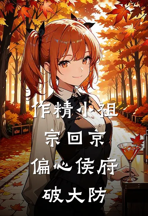 作精小祖宗回京，偏心侯府破大防