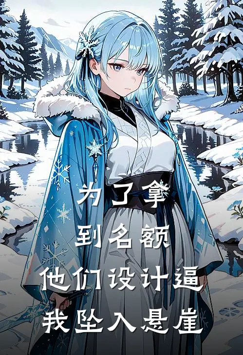 为了拿到名额，他们设计逼我坠入悬崖