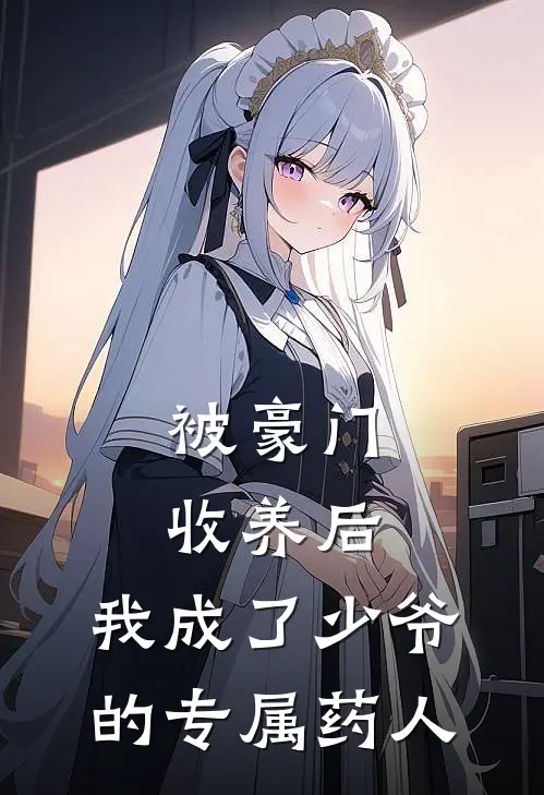 被豪门收养后，我成了少爷的专属药人