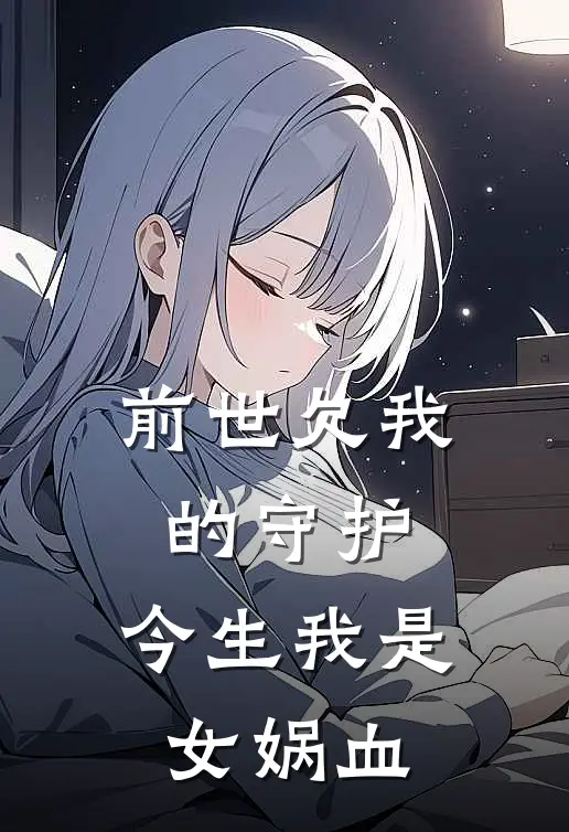 前世欠我的守护：今生我是女娲血