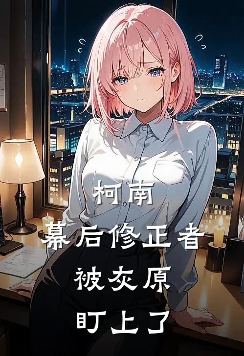 柯南：幕后修正者，被灰原盯上了