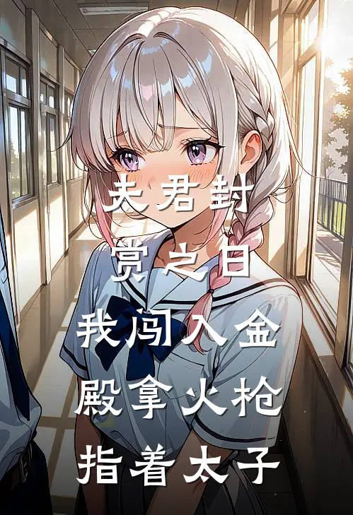 夫君封赏之日，我闯入金殿拿火枪指着太子