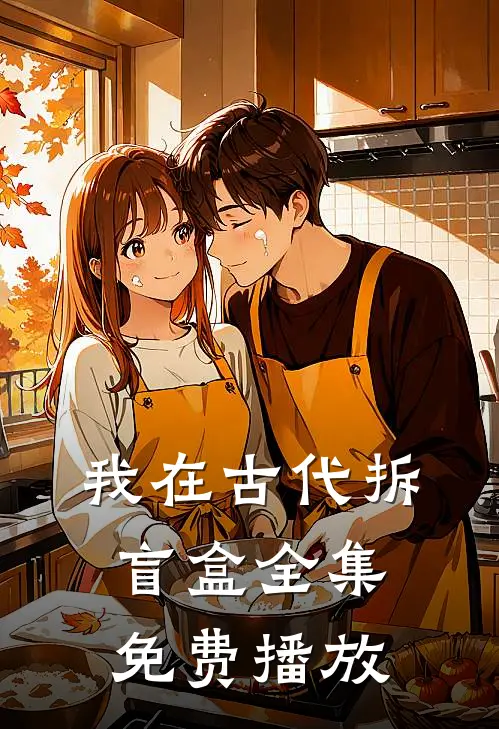 我在古代拆盲盒全集免费播放