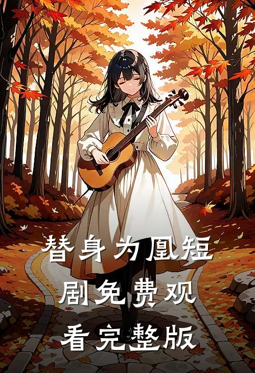 替身为凰短剧免费观看完整版