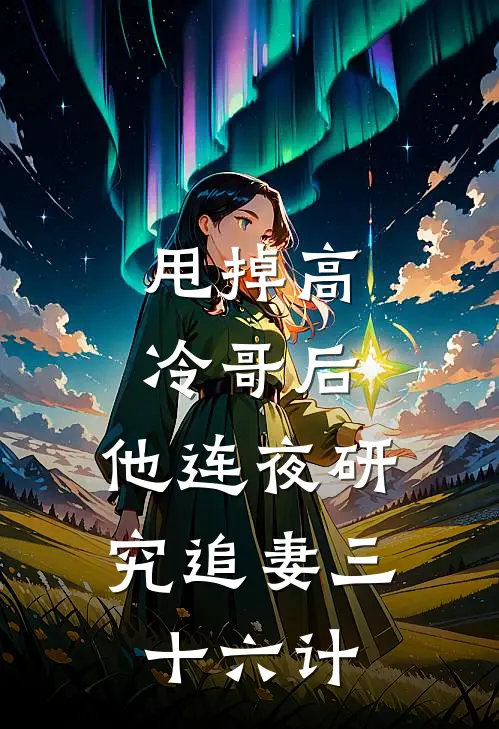甩掉高冷哥后，他连夜研究追妻三十六计